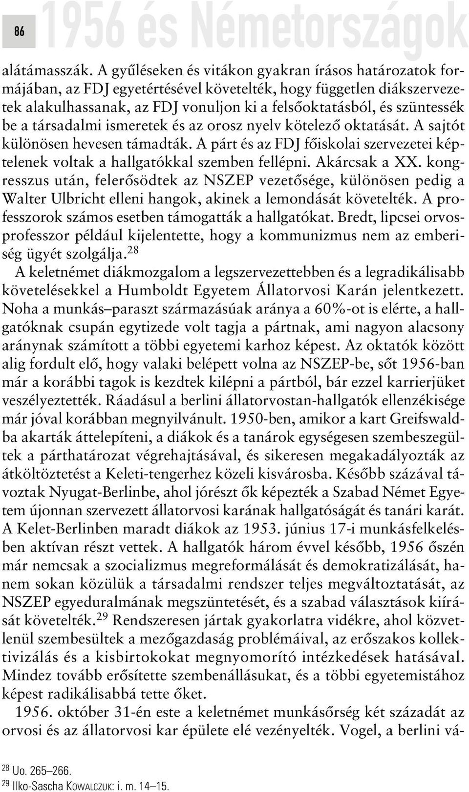 a társadalmi ismeretek és az orosz nyelv kötelezô oktatását. A sajtót különösen hevesen támadták. A párt és az FDJ fôiskolai szervezetei képtelenek voltak a hallgatókkal szemben fellépni.