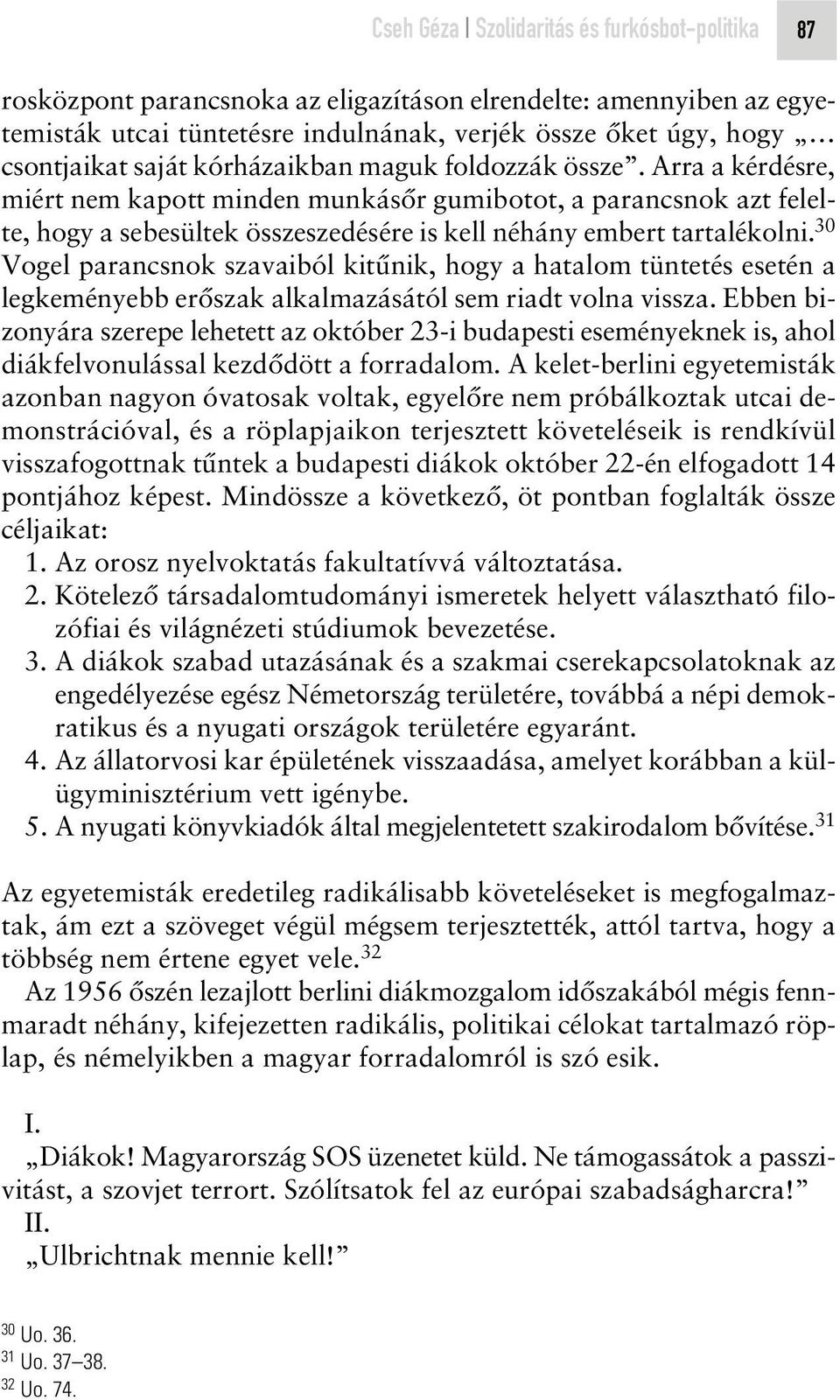 30 Vogel parancsnok szavaiból kitûnik, hogy a hatalom tüntetés esetén a legkeményebb erôszak alkalmazásától sem riadt volna vissza.