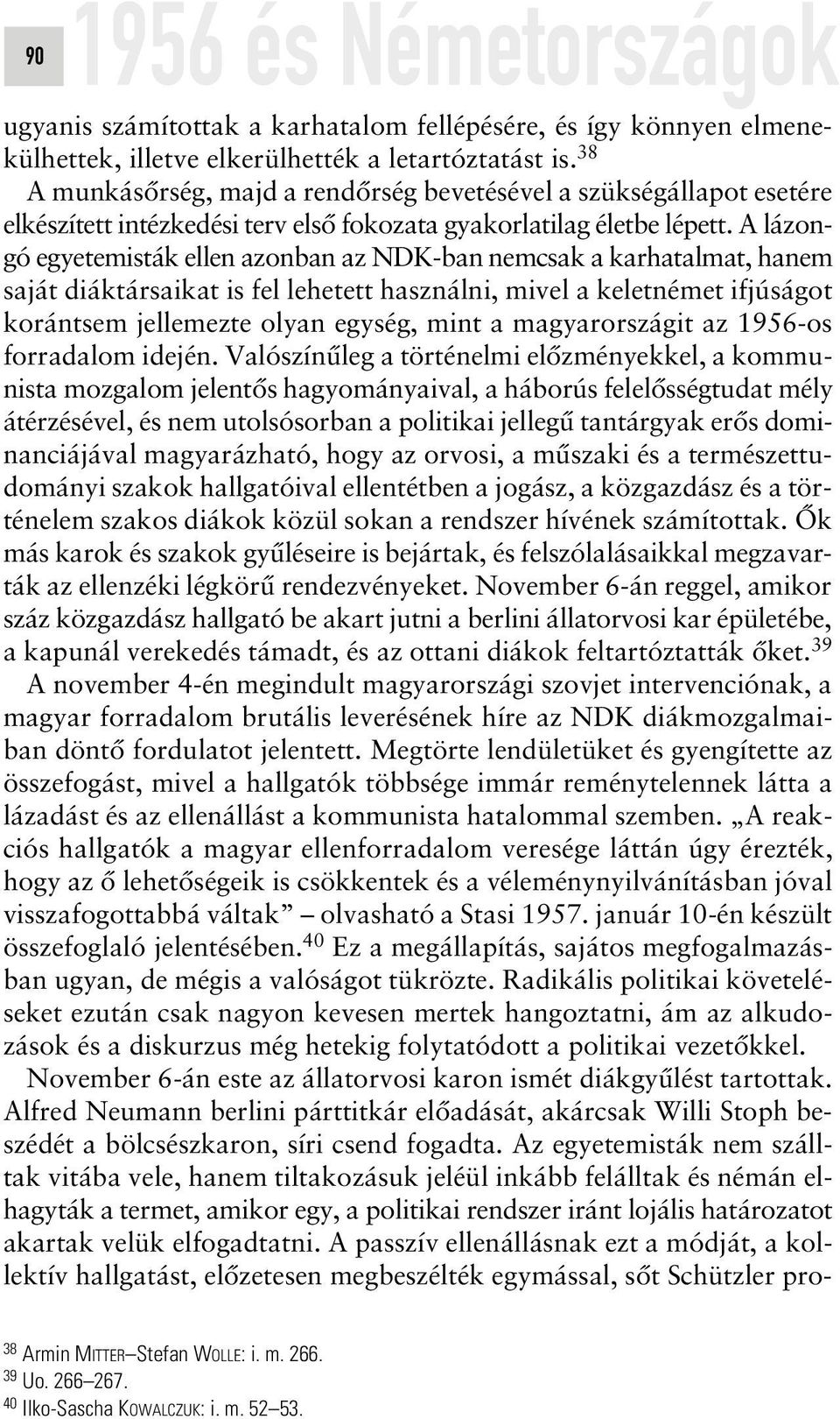 A lázongó egyetemisták ellen azonban az NDK-ban nemcsak a karhatalmat, hanem saját diáktársaikat is fel lehetett használni, mivel a keletnémet ifjúságot korántsem jellemezte olyan egység, mint a