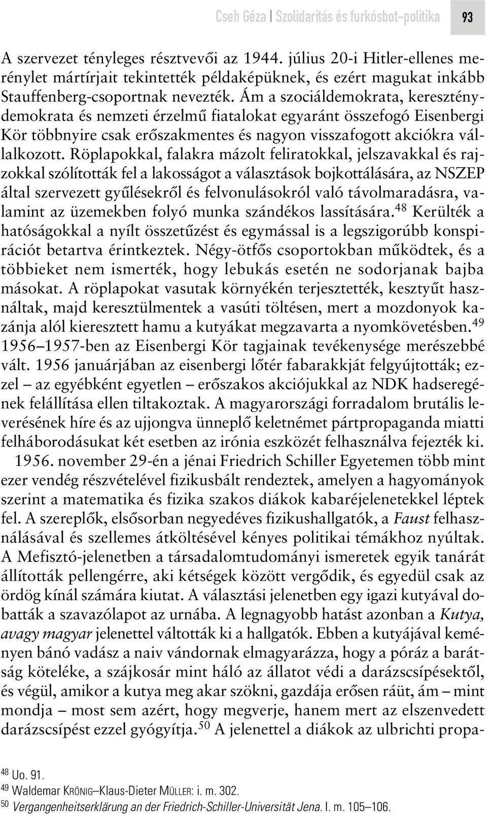 Ám a szociáldemokrata, kereszténydemokrata és nemzeti érzelmû fiatalokat egyaránt összefogó Eisenbergi Kör többnyire csak erôszakmentes és nagyon visszafogott akciókra vállalkozott.