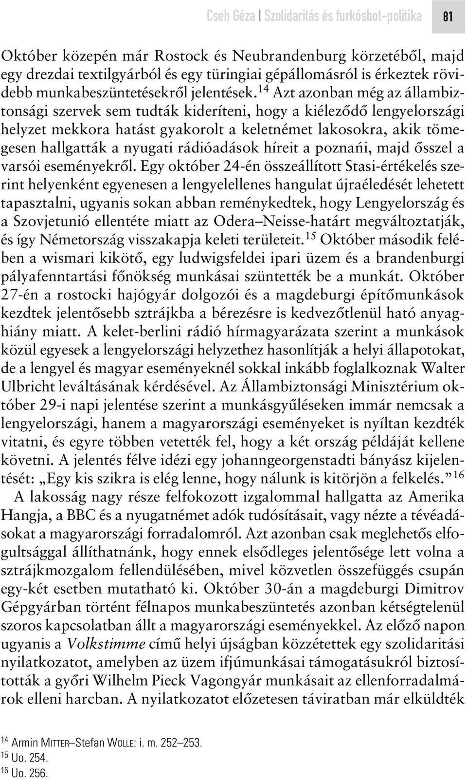 14 Azt azonban még az állambiztonsági szervek sem tudták kideríteni, hogy a kiélezôdô lengyelországi helyzet mekkora hatást gyakorolt a keletnémet lakosokra, akik tömegesen hallgatták a nyugati