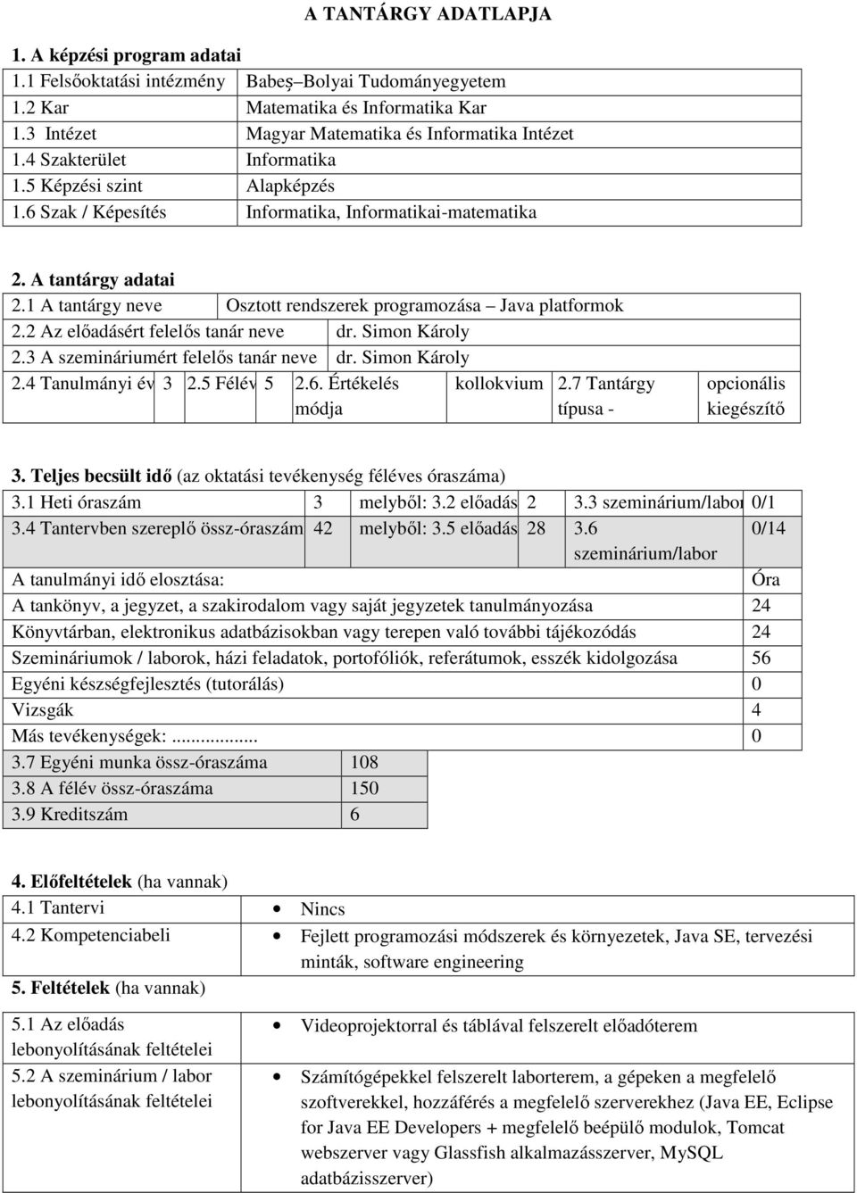 1 A tantárgy neve Osztott rendszerek programozása Java platformok 2.2 Az előadásért felelős tanár neve dr. Simon Károly 2.3 A szemináriumért felelős tanár neve dr. Simon Károly 2.4 Tanulmányi év 3 2.