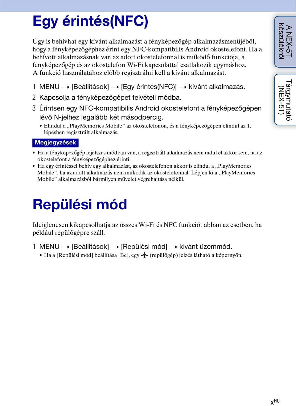 A funkció használatához előbb regisztrálni kell a kívánt alkalmazást. 1 MENU t [Beállítások] t [Egy érintés(nfc)] t kívánt alkalmazás. 2 Kapcsolja a fényképezőgépet felvételi módba.