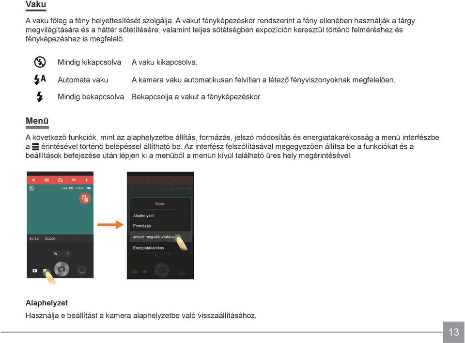 is megfelelő. Mindig kikapcsolva Automata vaku Mindig bekapcsolva A vaku kikapcsolva. A kamera vaku automatikusan felvillan a létező fényviszonyoknak megfelelően. Bekapcsolja a vakut a fényképezéskor.