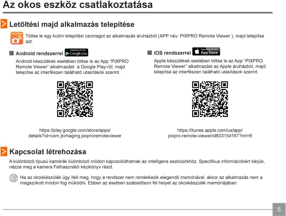 ios rendszerrel Apple készülékek esetében töltse le az App PIXPRO Remote Viewer alkalmazást az Apple áruházból, majd telepítse az interfészen található utasítások szerint. https://play.google.