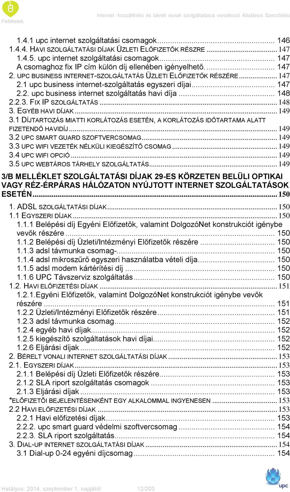 .. 147 2.2. upc business internet szolgáltatás havi díja... 148 2.2.3. FIX IP SZOLGÁLTATÁS... 148 3. EGYÉB HAVI DÍJAK... 149 3.