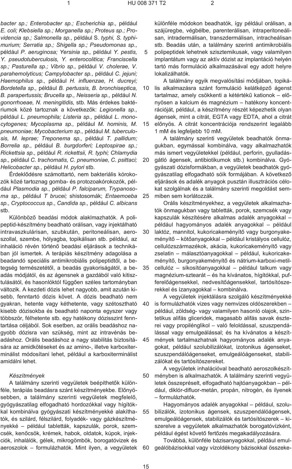 parahemolyticus; Campylobacter sp., például C. jejuni; Haemophilus sp., például H. influenzae, H. ducreyi; Bordetella sp., például B. pertussis, B. bronchiseptica, B. parapertussis; Brucella sp.