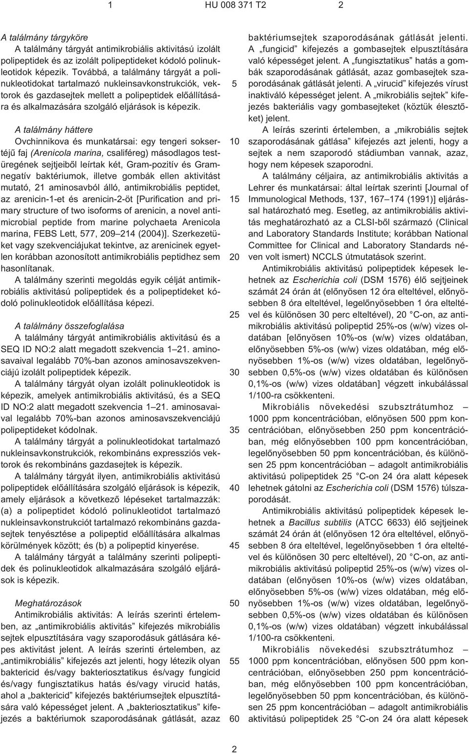 A találmány háttere Ovchinnikova és munkatársai: egy tengeri soksertéjû faj (Arenicola marina, csaliféreg) másodlagos testüregének sejtjeibõl leírtak két, Gram-pozitív és Gramnegatív baktériumok,