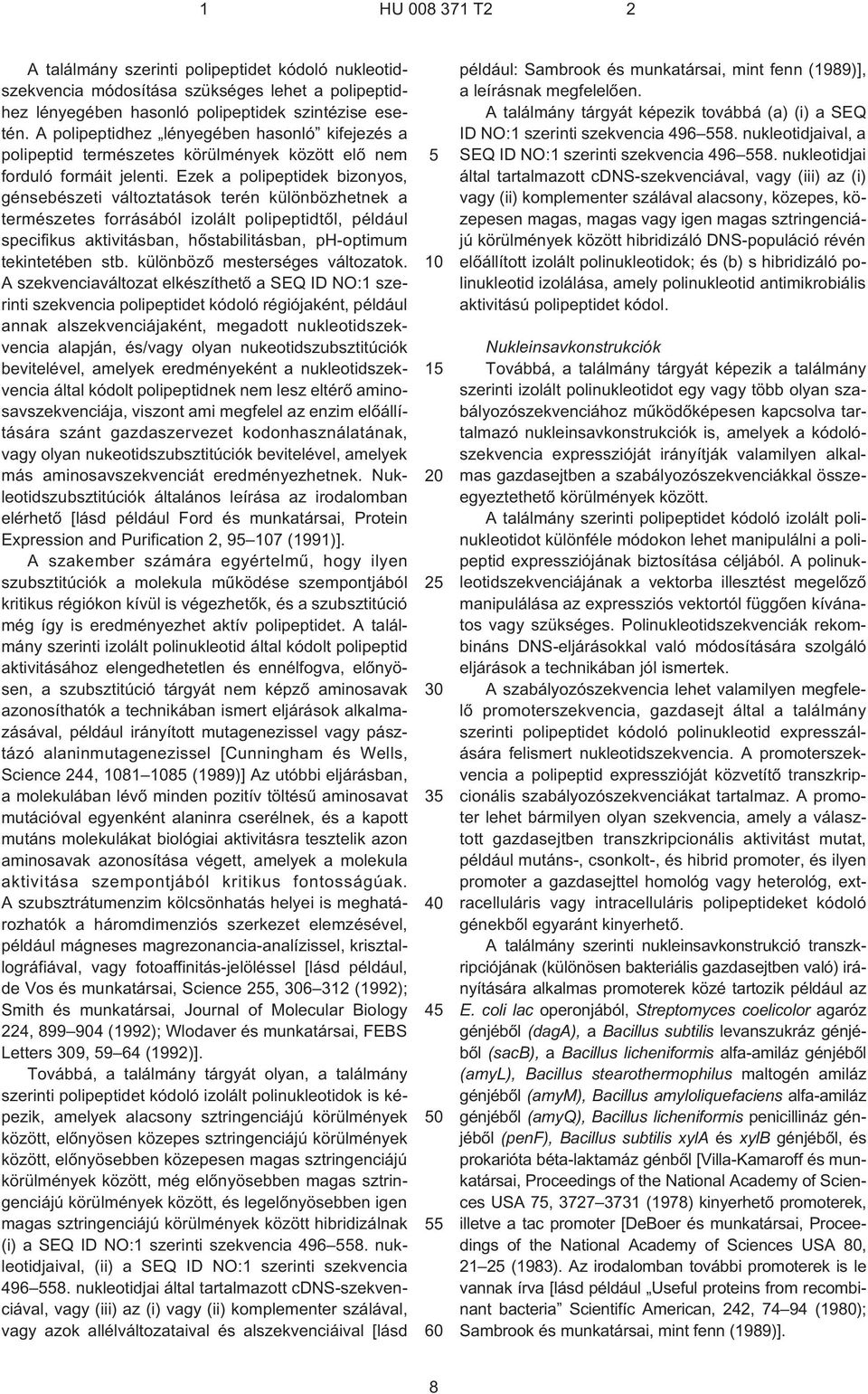 Ezek a polipeptidek bizonyos, génsebészeti változtatások terén különbözhetnek a természetes forrásából izolált polipeptidtõl, például specifikus aktivitásban, hõstabilitásban, ph¹optimum tekintetében