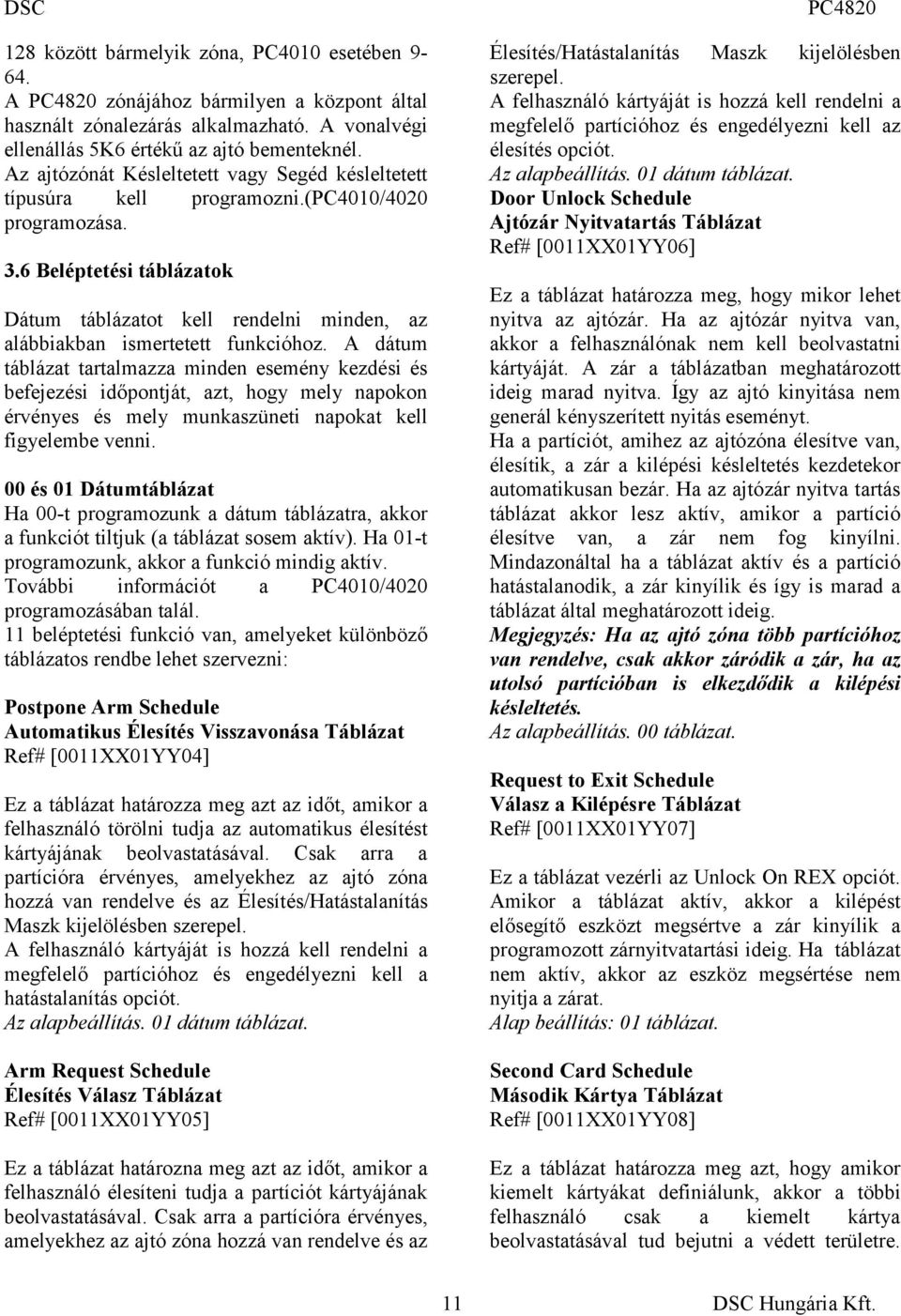 6 Beléptetési táblázatok Dátum táblázatot kell rendelni minden, az alábbiakban ismertetett funkcióhoz.