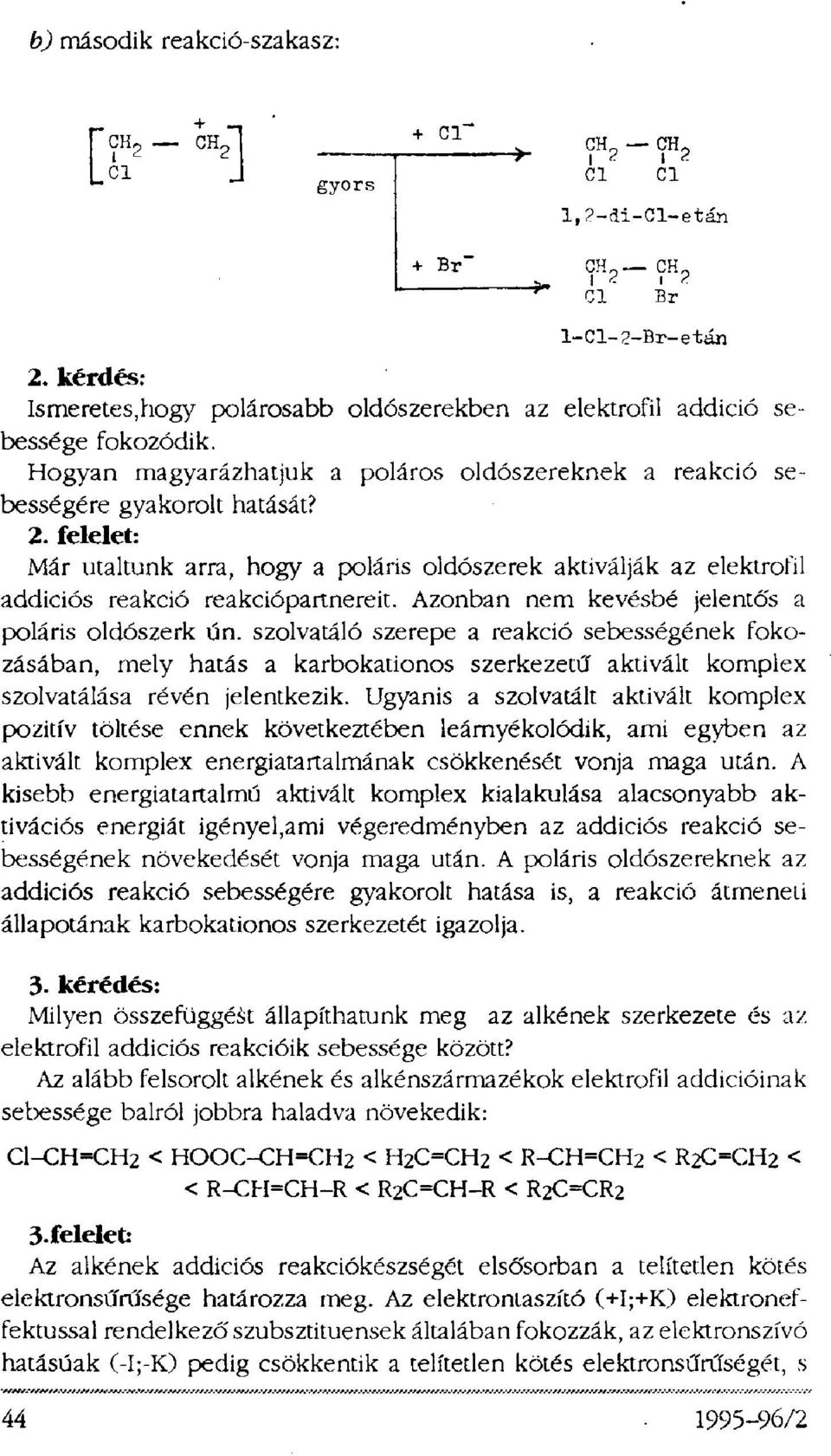 felelet: Már utaltunk arra, hogy a poláris oldószerek aktiválják az elektrofil addiciós reakció reakciópartnereit. Azonban nem kevésbé jelentős a poláris oldószerk ún.