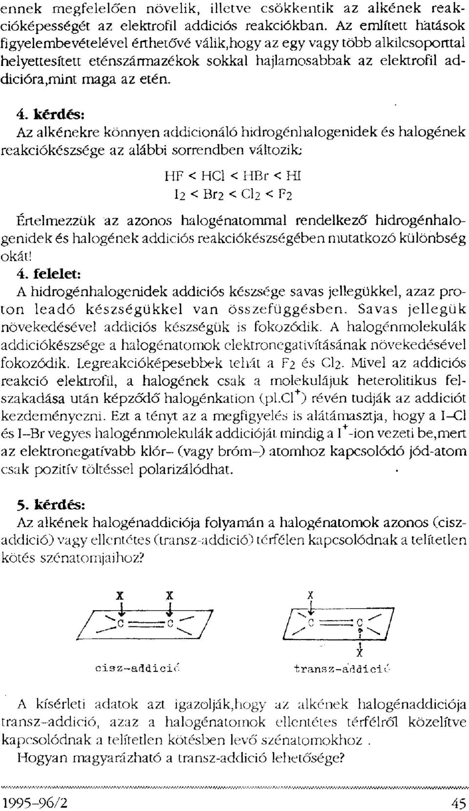 kérdés: Az alkénekre könnyen addicionáló hidrogénhalogenidek és halogének reakciókészsége az alábbi sorrendben változik; Értelmezzük az azonos halogénatommal rendelkező hidrogénhalogenidek és