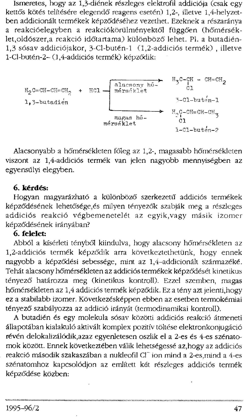 a butadién- 1,3 sósav addiciójakor, 3-Cl-butén-1 (1,2-addiciós termék), illetve 1-Cl-butén-2- (1,4-addiciós termék) képződik: Alacsonyabb a hőmérsékleten főleg az 1,2-, magasabb hőmérsékleten viszont