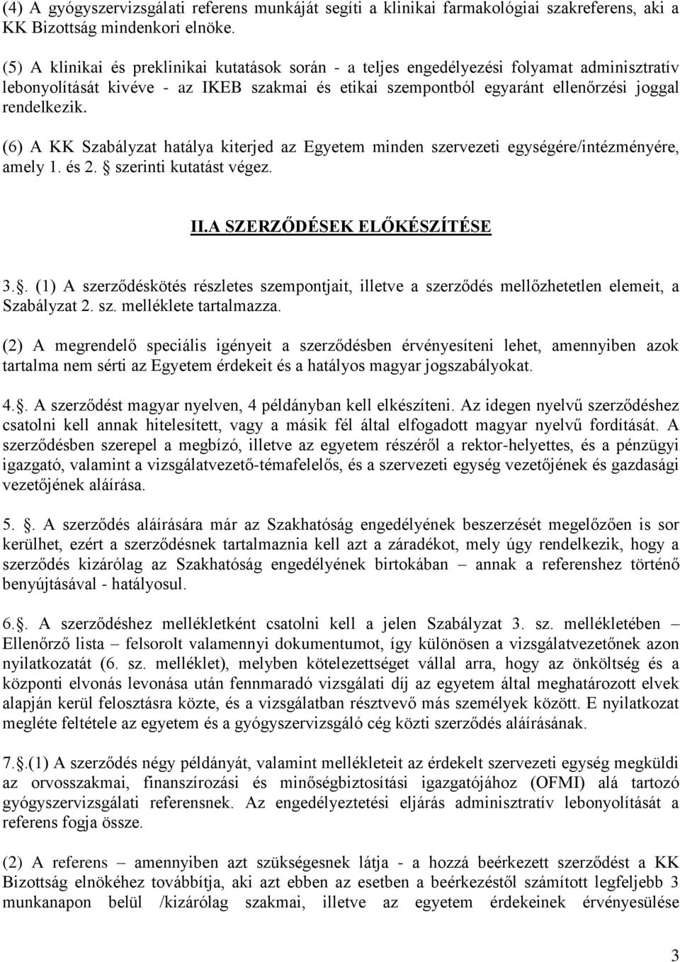 (6) A KK Szabályzat hatálya kiterjed az Egyetem minden szervezeti egységére/intézményére, amely 1. és 2. szerinti kutatást végez. II.A SZERZŐDÉSEK ELŐKÉSZÍTÉSE 3.