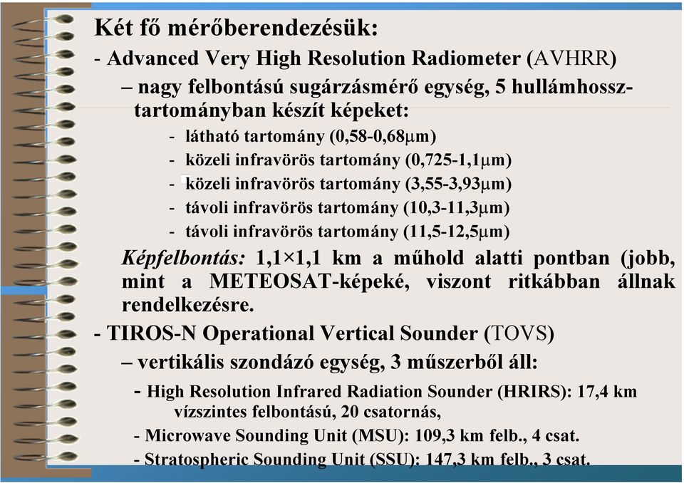 műhold alatti pontban (jobb, mint a METEOSAT-képeké, viszont ritkábban állnak rendelkezésre.