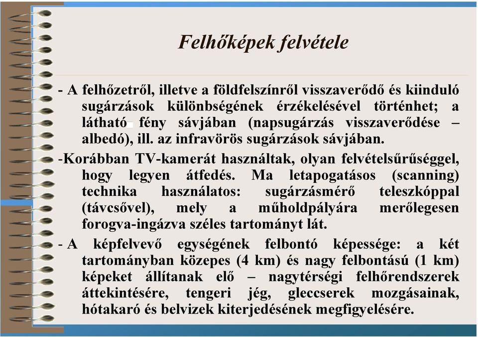 Ma letapogatásos (scanning) technika használatos: sugárzásmérő teleszkóppal (távcsővel), mely a műholdpályára merőlegesen forogva-ingázva széles tartományt lát.