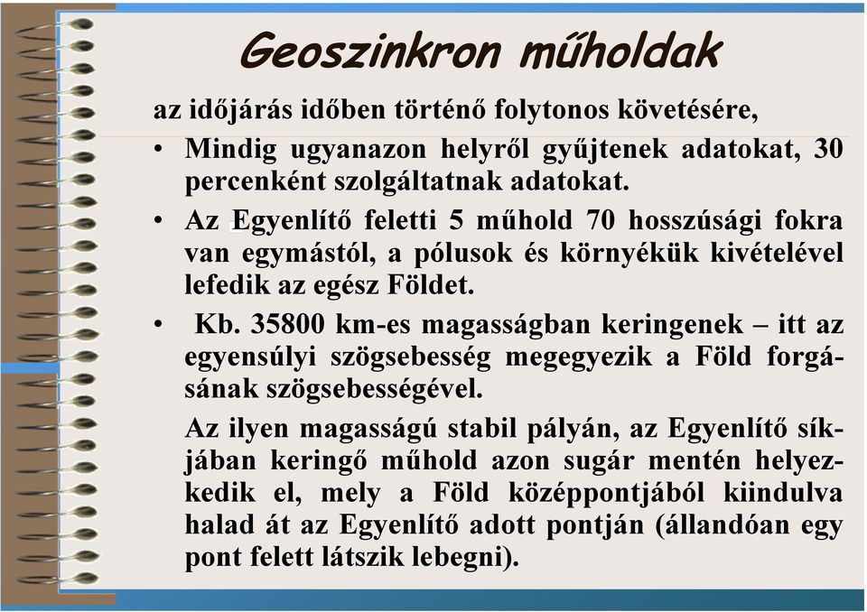 35800 km-es magasságban keringenek itt az egyensúlyi szögsebesség megegyezik a Föld forgásának szögsebességével.