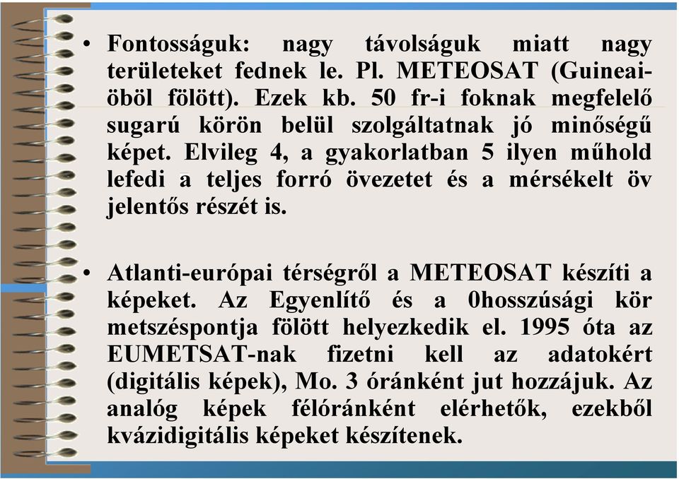 Elvileg 4, a gyakorlatban 5 ilyen műhold lefedi a teljes forró övezetet és a mérsékelt öv jelentős részét is.