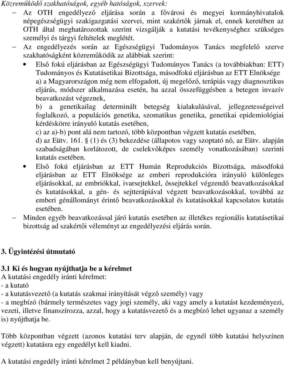 Az engedélyezés során az Egészségügyi Tudományos Tanács megfelelő szerve szakhatóságként közreműködik az alábbiak szerint: Első fokú eljárásban az Egészségügyi Tudományos Tanács (a továbbiakban: ETT)