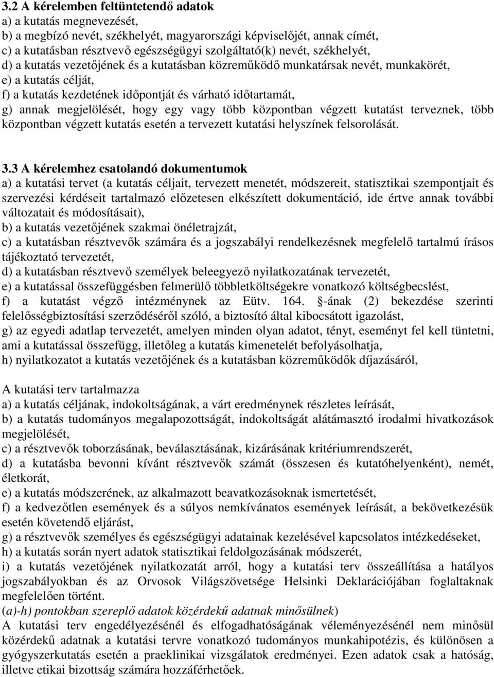 hogy egy vagy több központban végzett kutatást terveznek, több központban végzett kutatás esetén a tervezett kutatási helyszínek felsorolását. 3.