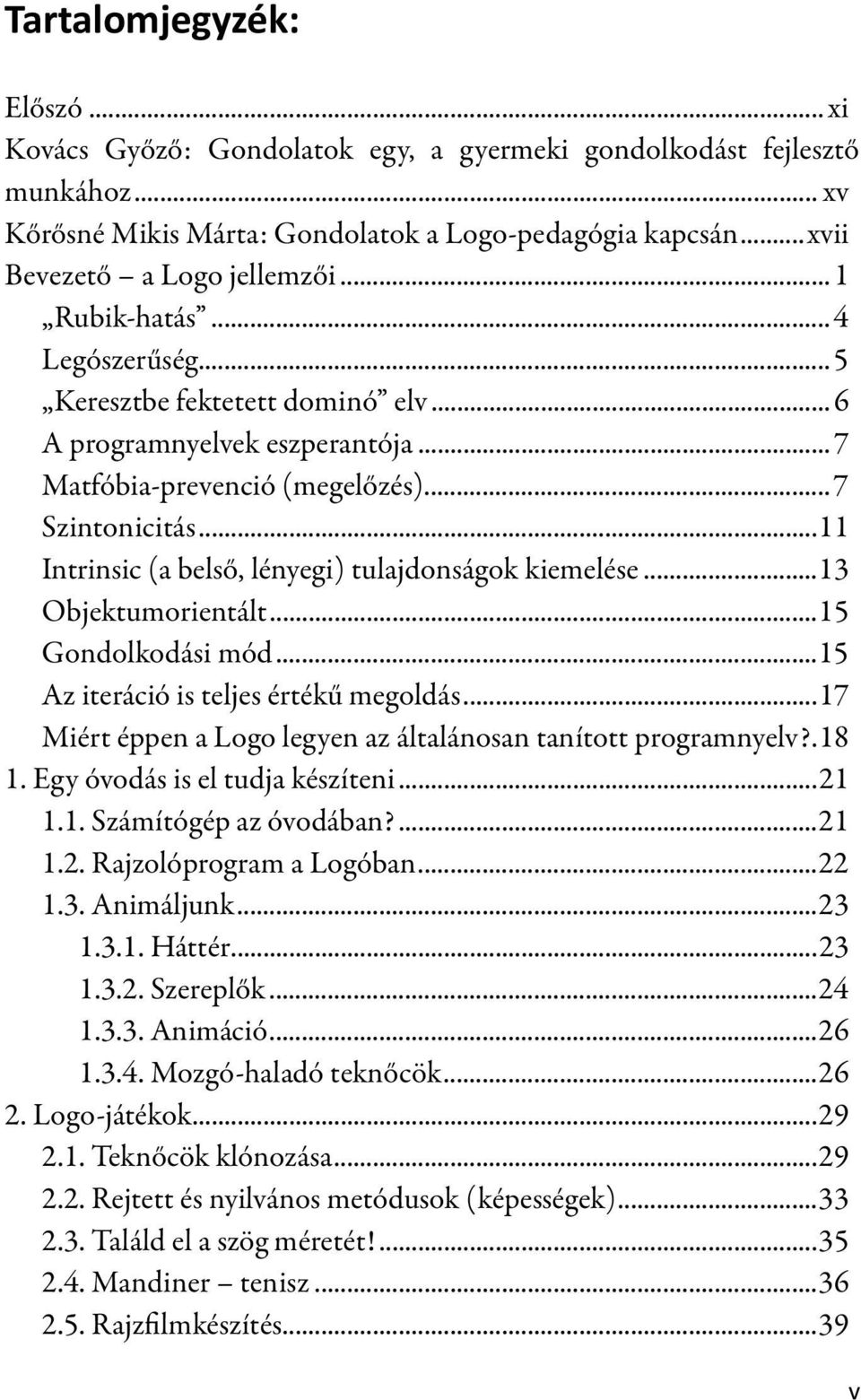 ..13 Objektumorientált...15 Gondolkodási mód...15 Az iteráció is teljes értékű megoldás...17 Miért éppen a Logo legyen az általánosan tanított programnyelv?.18 1. Egy óvodás is el tudja készíteni.