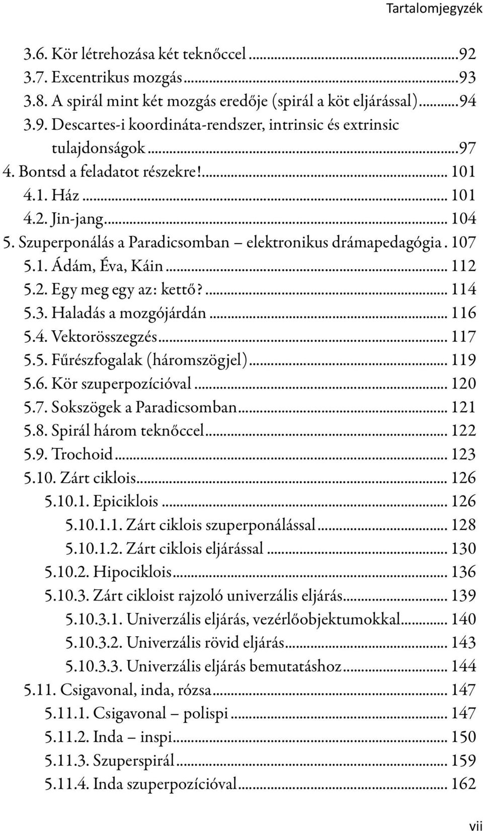 ... 114 5.3. Haladás a mozgójárdán... 116 5.4. Vektorösszegzés... 117 5.5. Fűrészfogalak (háromszögjel)... 119 5.6. Kör szuperpozícióval... 120 5.7. Sokszögek a Paradicsomban... 121 5.8.