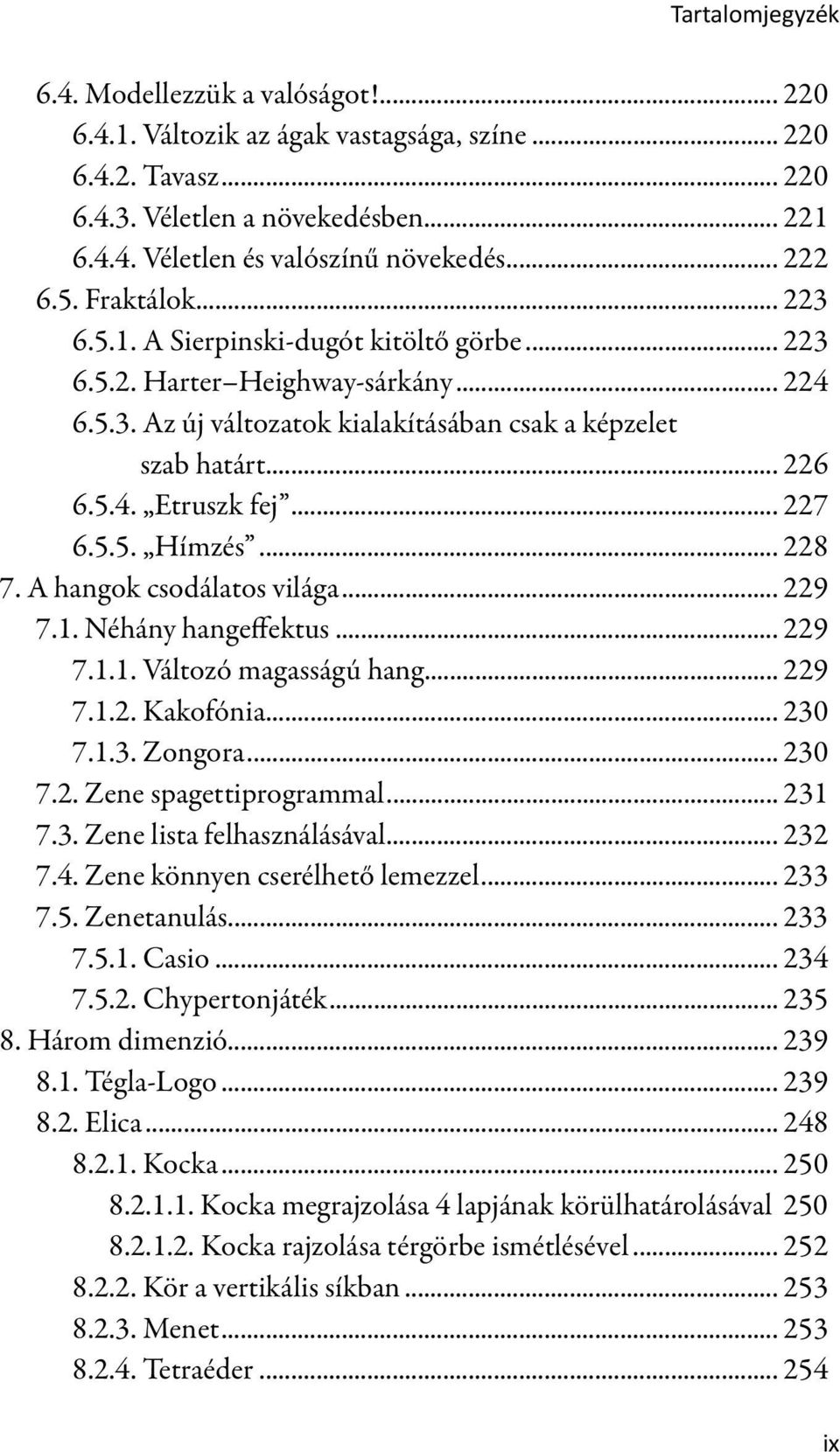 .. 227 6.5.5. Hímzés... 228 7. A hangok csodálatos világa... 229 7.1. Néhány hangeffektus... 229 7.1.1. Változó magasságú hang... 229 7.1.2. Kakofónia... 230 7.1.3. Zongora... 230 7.2. Zene spagettiprogrammal.