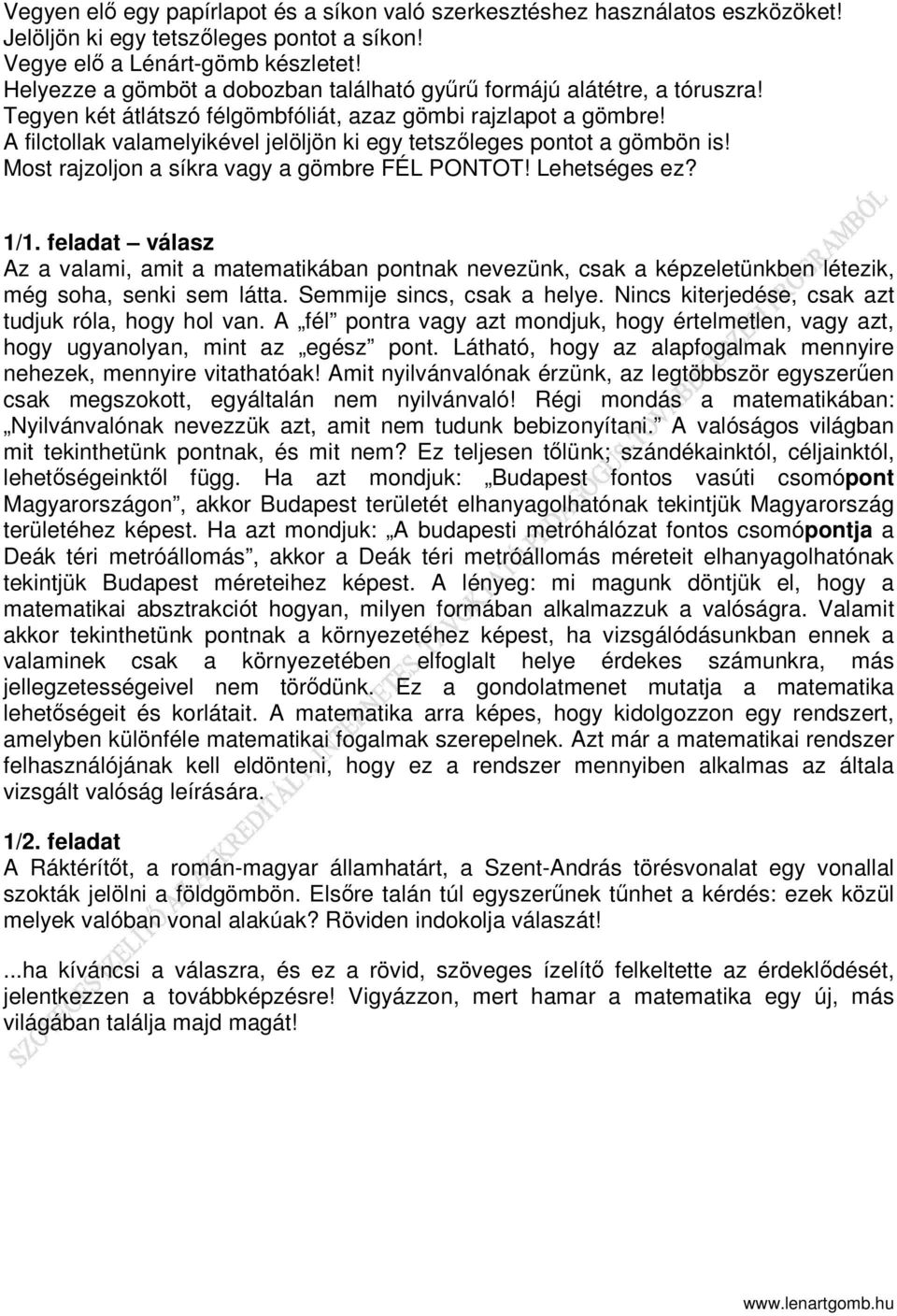 A filctollak valamelyikével jelöljön ki egy tetszőleges pontot a gömbön is! Most rajzoljon a síkra vagy a gömbre FÉL PONTOT! Lehetséges ez? 1/1.