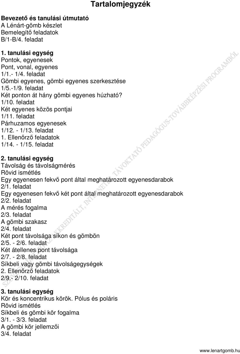 feladat 1. Ellenőrző feladatok 1/14. - 1/15. feladat 2. tanulási egység Távolság és távolságmérés Egy egyenesen fekvő pont által meghatározott egyenesdarabok 2/1.