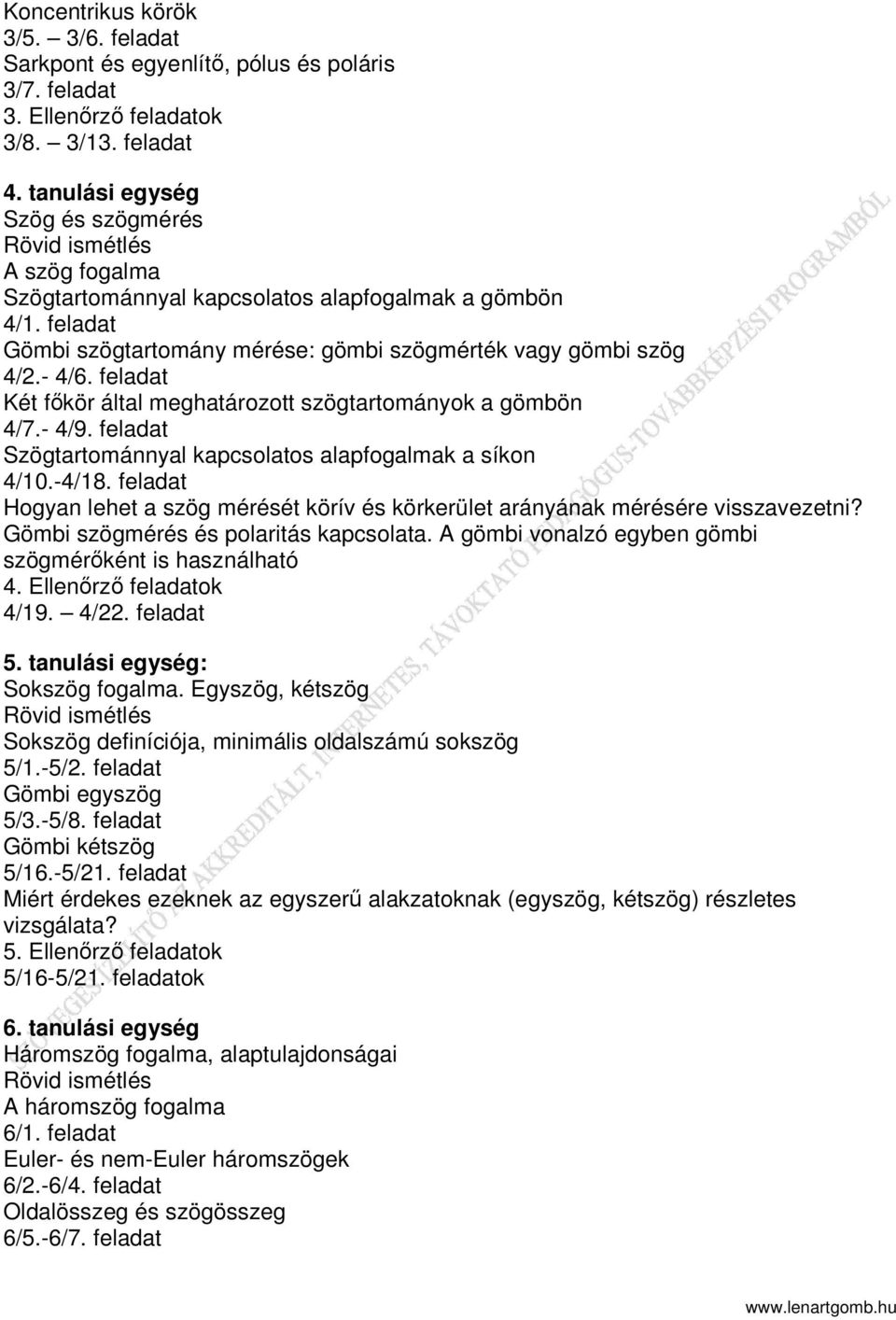 feladat Két főkör által meghatározott szögtartományok a gömbön 4/7.- 4/9. feladat Szögtartománnyal kapcsolatos alapfogalmak a síkon 4/10.-4/18.