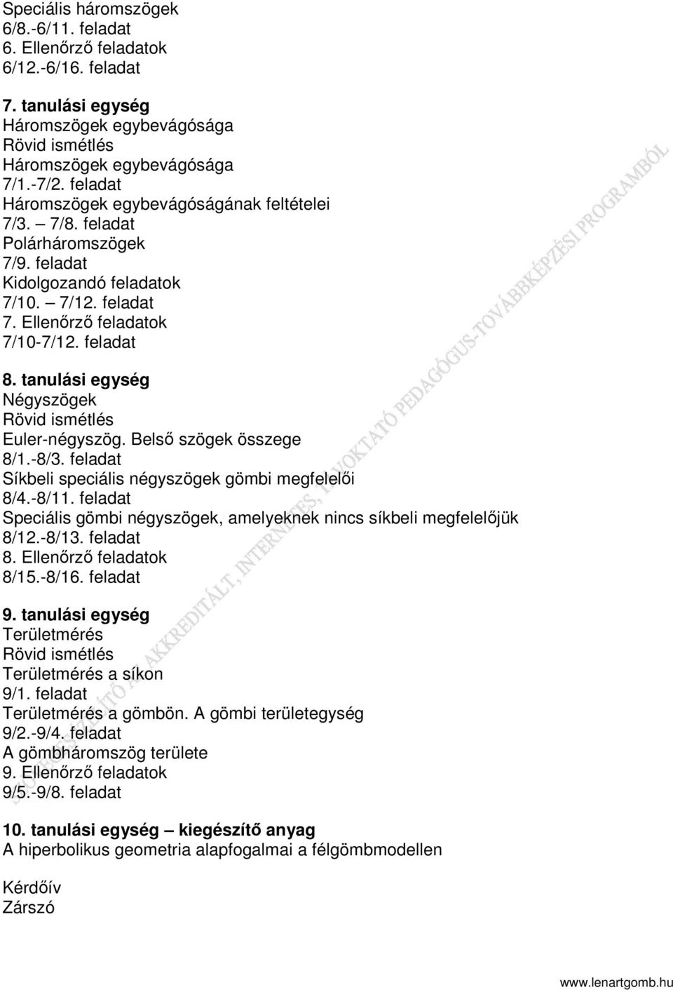 tanulási egység Négyszögek Euler-négyszög. Belső szögek összege 8/1.-8/3. feladat Síkbeli speciális négyszögek gömbi megfelelői 8/4.-8/11.