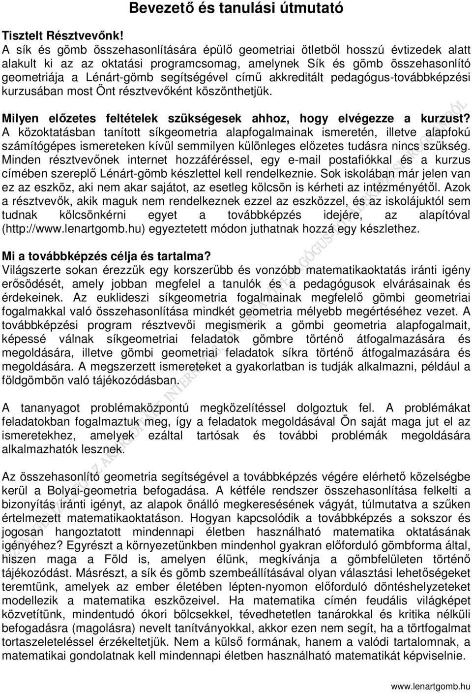 című akkreditált pedagógus-továbbképzési kurzusában most Önt résztvevőként köszönthetjük. Milyen előzetes feltételek szükségesek ahhoz, hogy elvégezze a kurzust?