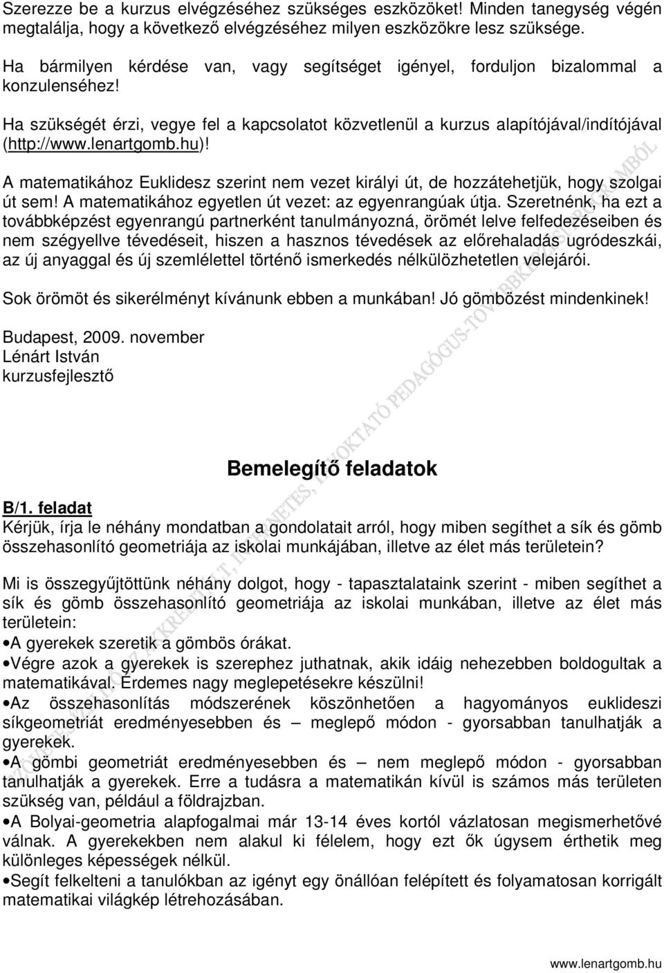 A matematikához Euklidesz szerint nem vezet királyi út, de hozzátehetjük, hogy szolgai út sem! A matematikához egyetlen út vezet: az egyenrangúak útja.