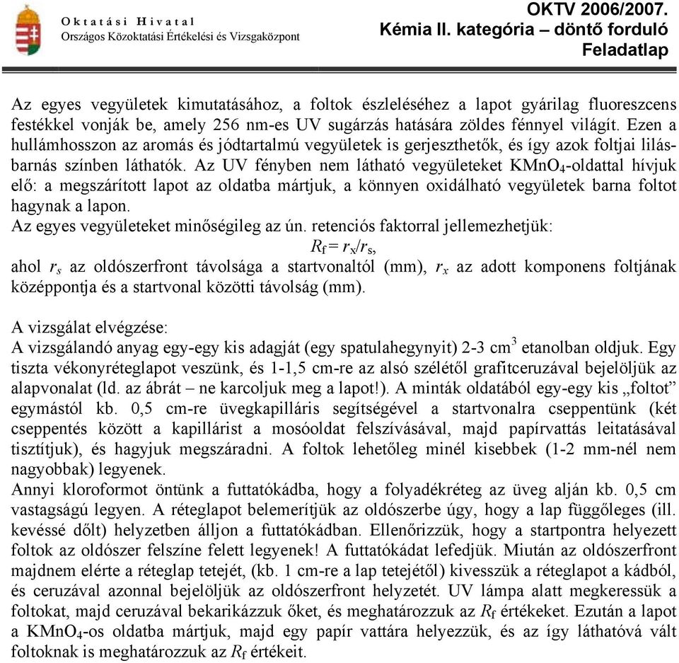 Az UV fényben nem látható vegyületeket KMnO 4 -oldattal hívjuk elő: a megszárított lapot az oldatba mártjuk, a könnyen oxidálható vegyületek barna foltot hagynak a lapon.