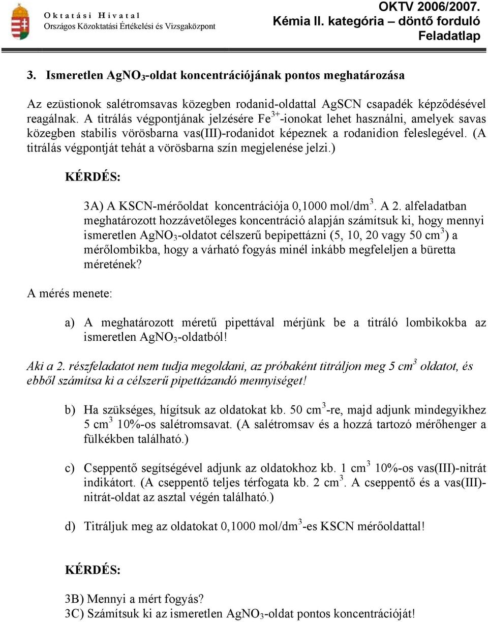 (A titrálás végpontját tehát a vörösbarna szín megjelenése jelzi.) KÉRDÉS: A mérés menete: 3A) A KSCN-mérőoldat koncentrációja 0,1000 mol/dm 3. A 2.