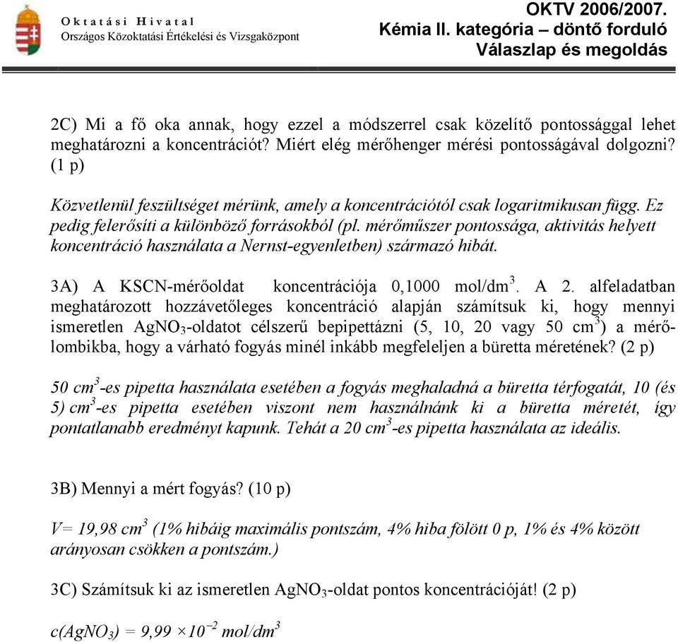 mérőműszer pontossága, aktivitás helyett koncentráció használata a Nernst-egyenletben) származó hibát. 3A) A KSCN-mérőoldat koncentrációja 0,1000 mol/dm 3. A 2.