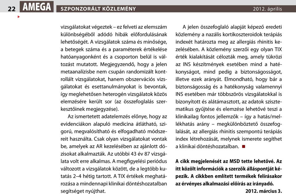 Megjegyzendő, hogy a jelen metaanalízisbe nem csupán randomizált kontrollált vizsgálatokat, hanem obszervációs vizsgálatokat és esettanulmányokat is bevontak, így meglehetősen heterogén vizsgálatok