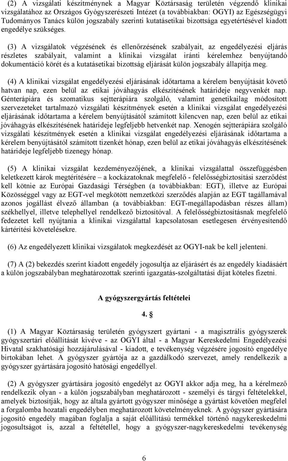 (3) A vizsgálatok végzésének és ellenőrzésének szabályait, az engedélyezési eljárás részletes szabályait, valamint a klinikai vizsgálat iránti kérelemhez benyújtandó dokumentáció körét és a