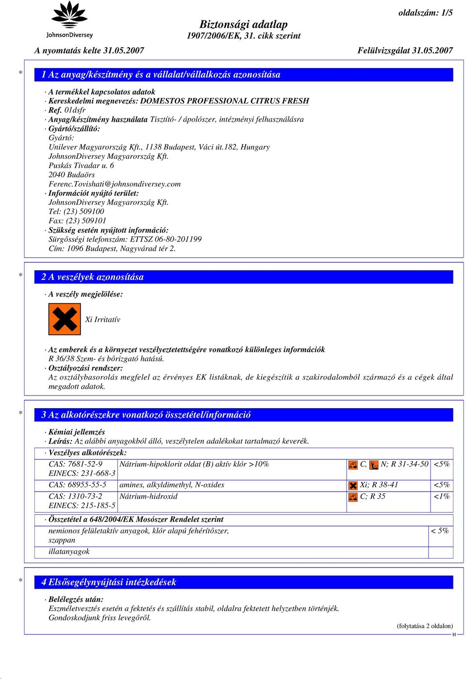 182, ungary JohnsonDiversey Magyarország Kft. Puskás Tivadar u. 6 2040 Budaörs Ferenc.Tovishati@johnsondiversey.com Információt nyújtó terület: JohnsonDiversey Magyarország Kft.