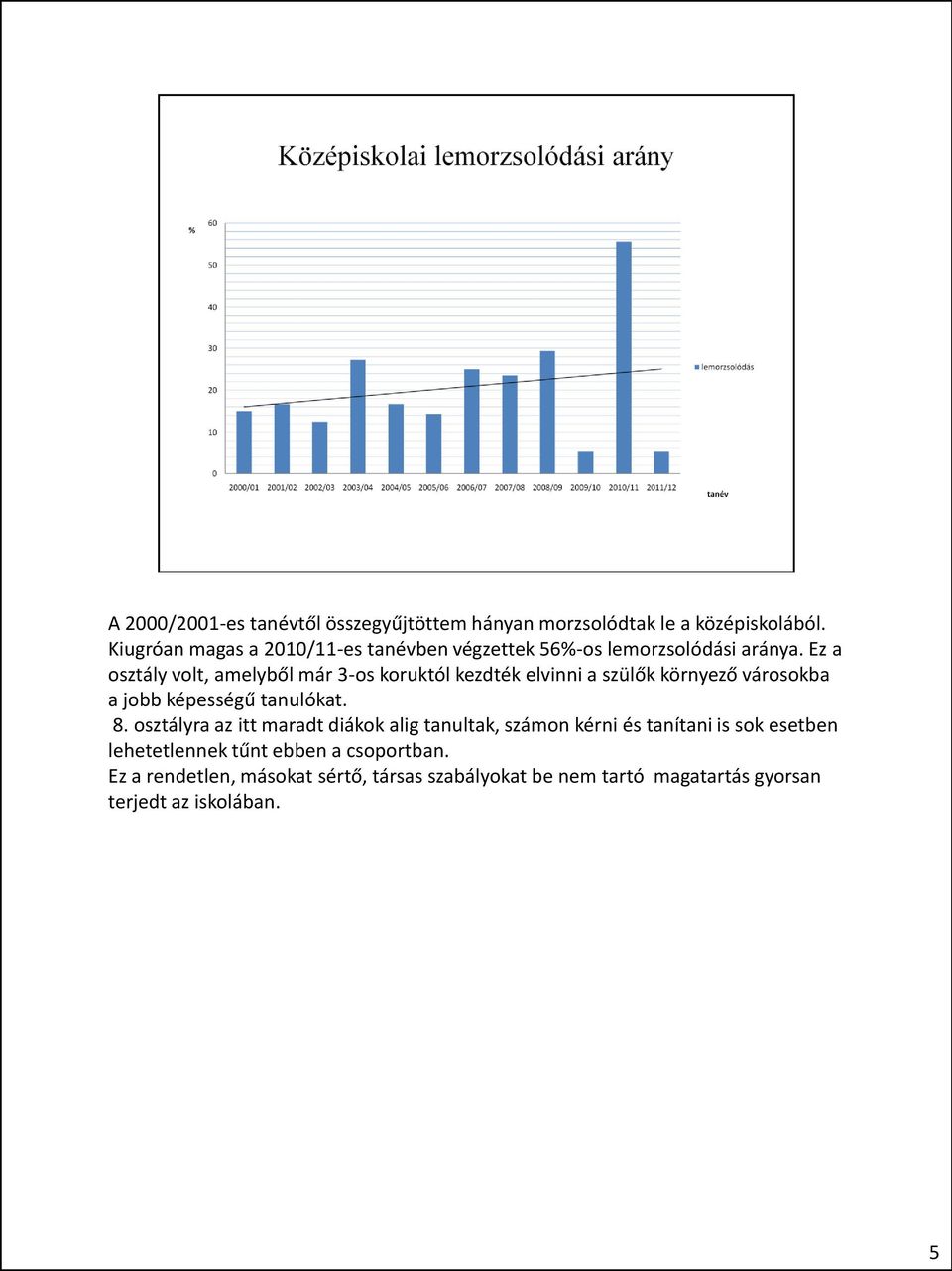 Ez a osztály volt, amelyből már 3-os koruktól kezdték elvinni a szülők környező városokba a jobb képességű tanulókat. 8.