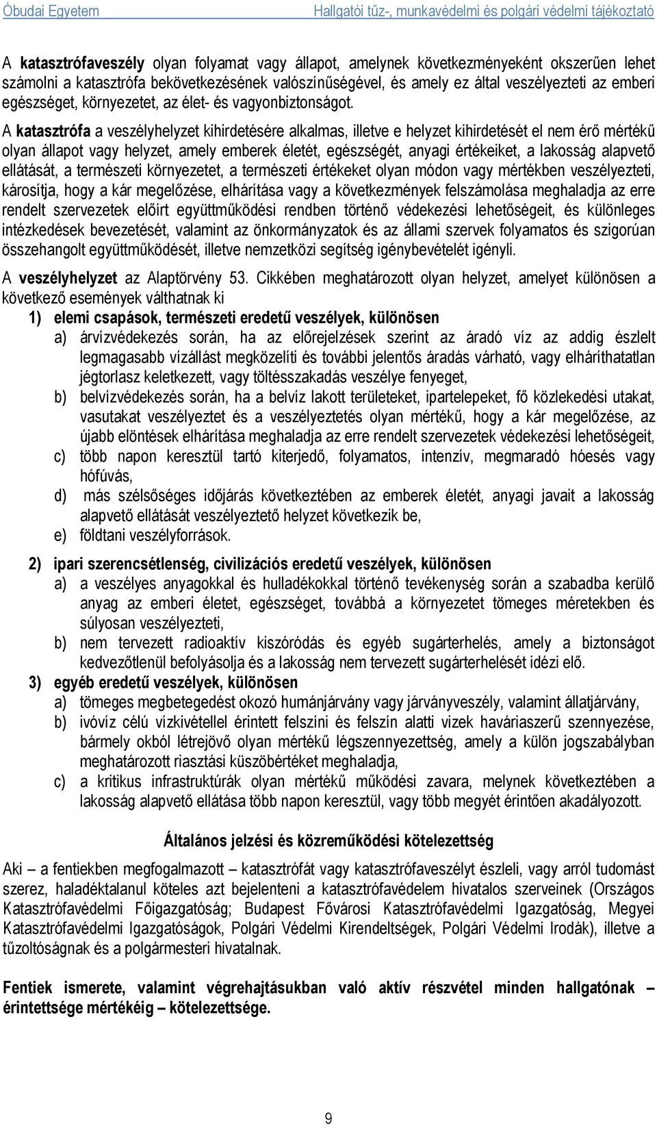 A katasztrófa a veszélyhelyzet kihirdetésére alkalmas, illetve e helyzet kihirdetését el nem érő mértékű olyan állapot vagy helyzet, amely emberek életét, egészségét, anyagi értékeiket, a lakosság