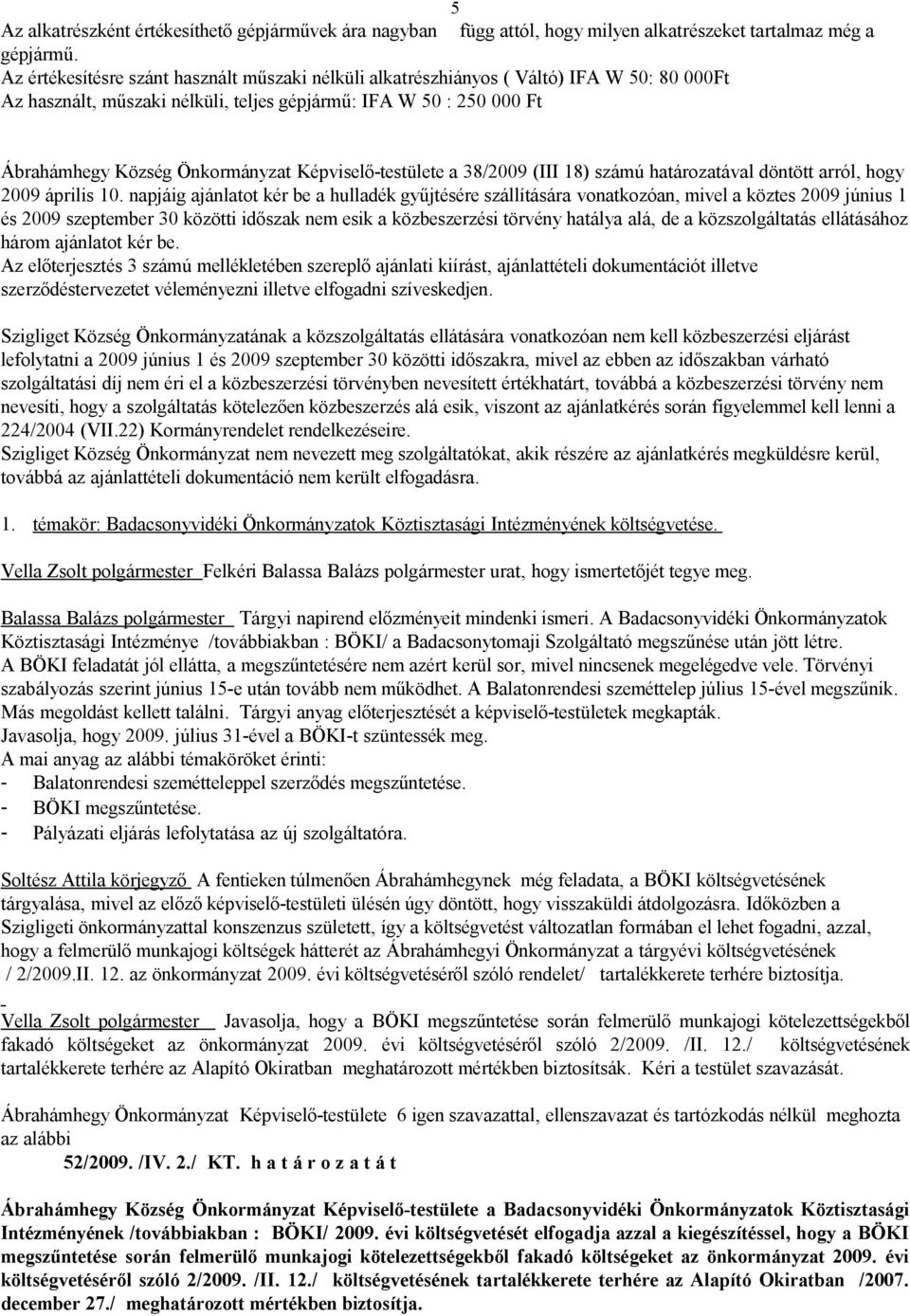 Képviselő-testülete a 38/2009 (III 18) számú határozatával döntött arról, hogy 2009 április 10.