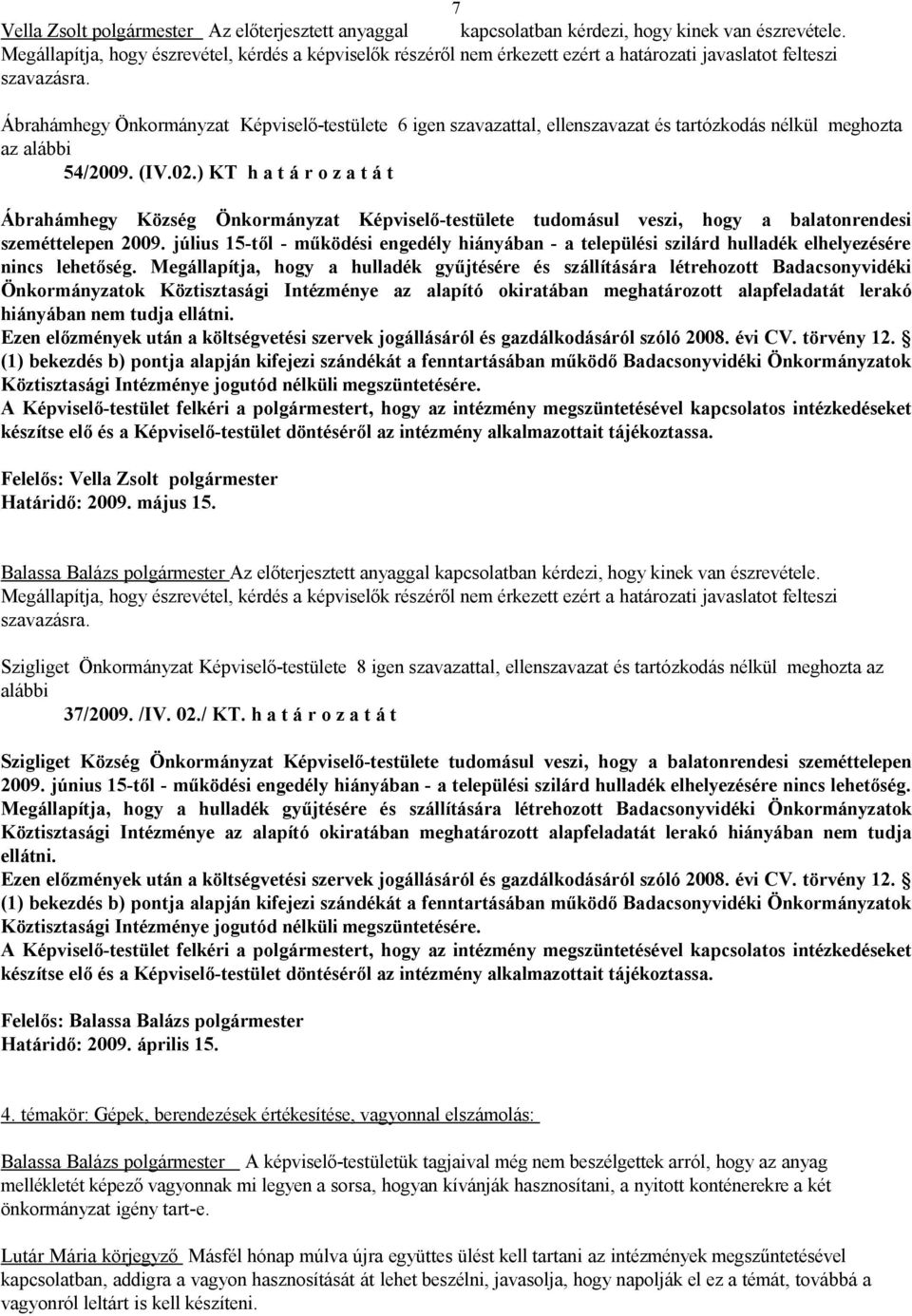 Ábrahámhegy Önkormányzat Képviselő-testülete 6 igen szavazattal, ellenszavazat és tartózkodás nélkül meghozta az alábbi 54/2009. (IV.02.