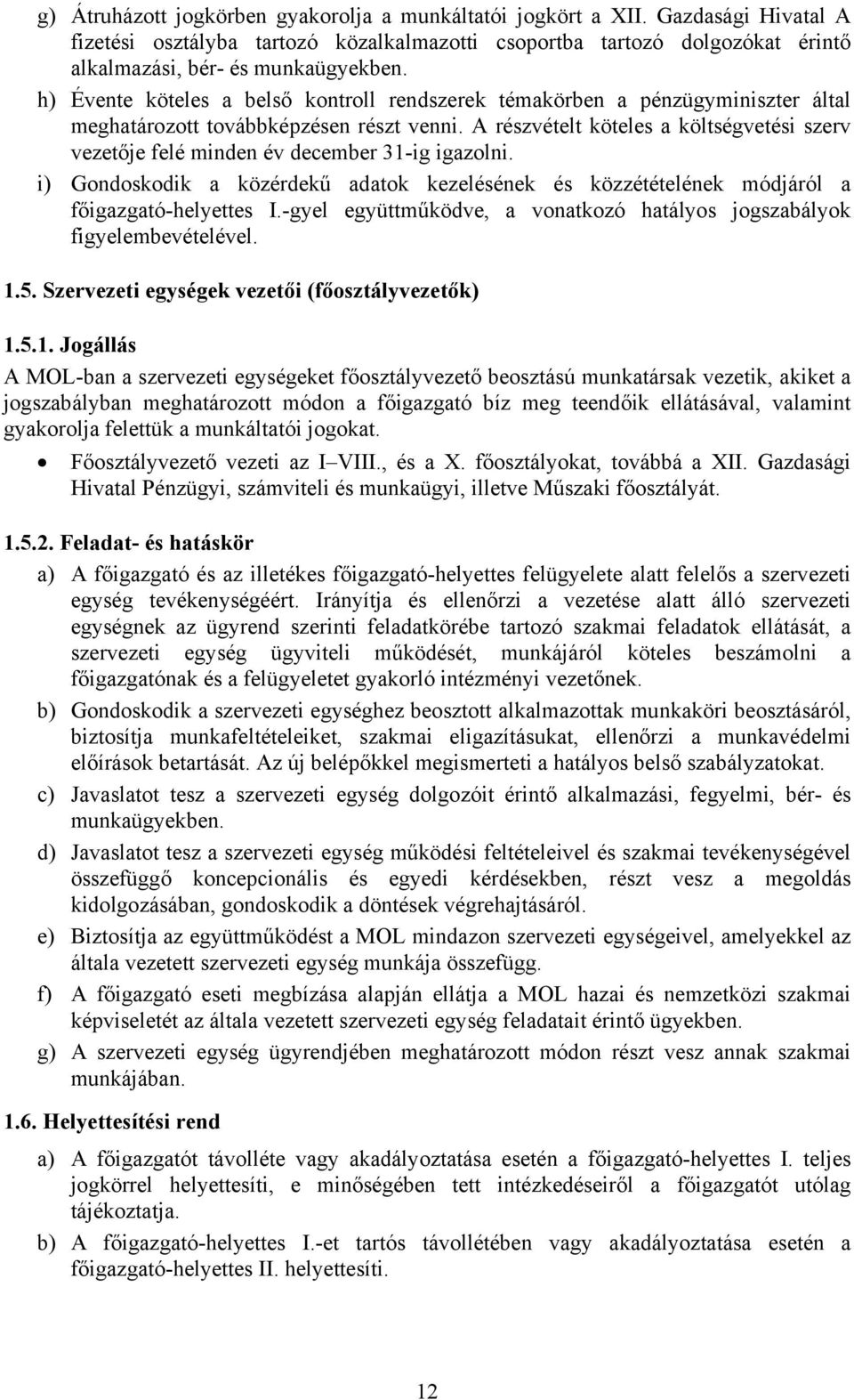 A részvételt köteles a költségvetési szerv vezetője felé minden év december 31-ig igazolni. i) Gondoskodik a közérdekű adatok kezelésének és közzétételének módjáról a főigazgató-helyettes I.