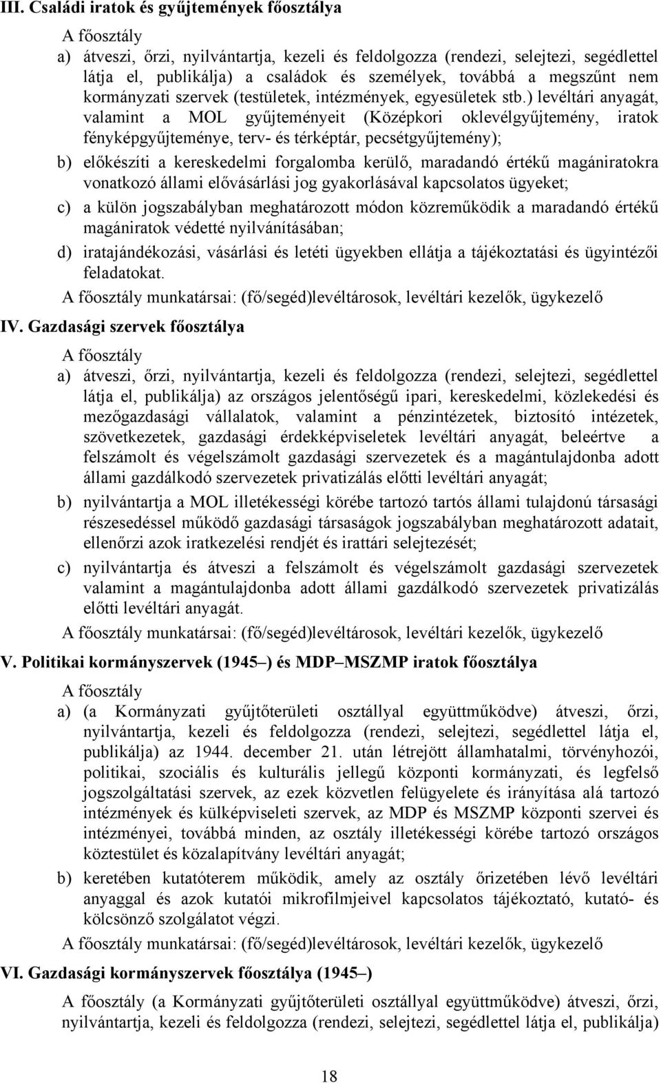 ) levéltári anyagát, valamint a MOL gyűjteményeit (Középkori oklevélgyűjtemény, iratok fényképgyűjteménye, terv- és térképtár, pecsétgyűjtemény); b) előkészíti a kereskedelmi forgalomba kerülő,