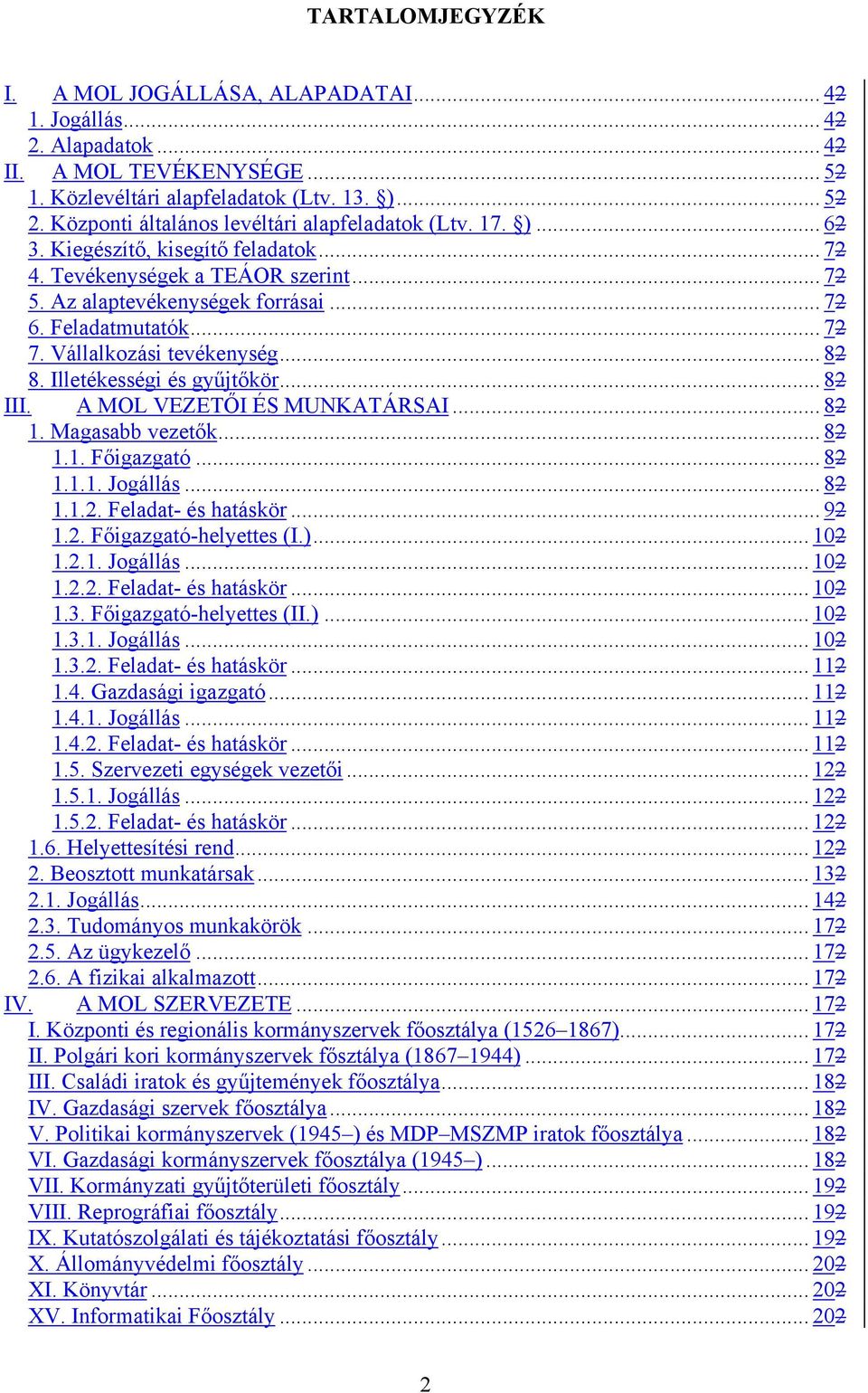 .. 72 7. Vállalkozási tevékenység... 82 8. Illetékességi és gyűjtőkör... 82 III. A MOL VEZETŐI ÉS MUNKATÁRSAI... 82 1. Magasabb vezetők... 82 1.1. Főigazgató... 82 1.1.1. Jogállás... 82 1.1.2. Feladat- és hatáskör.