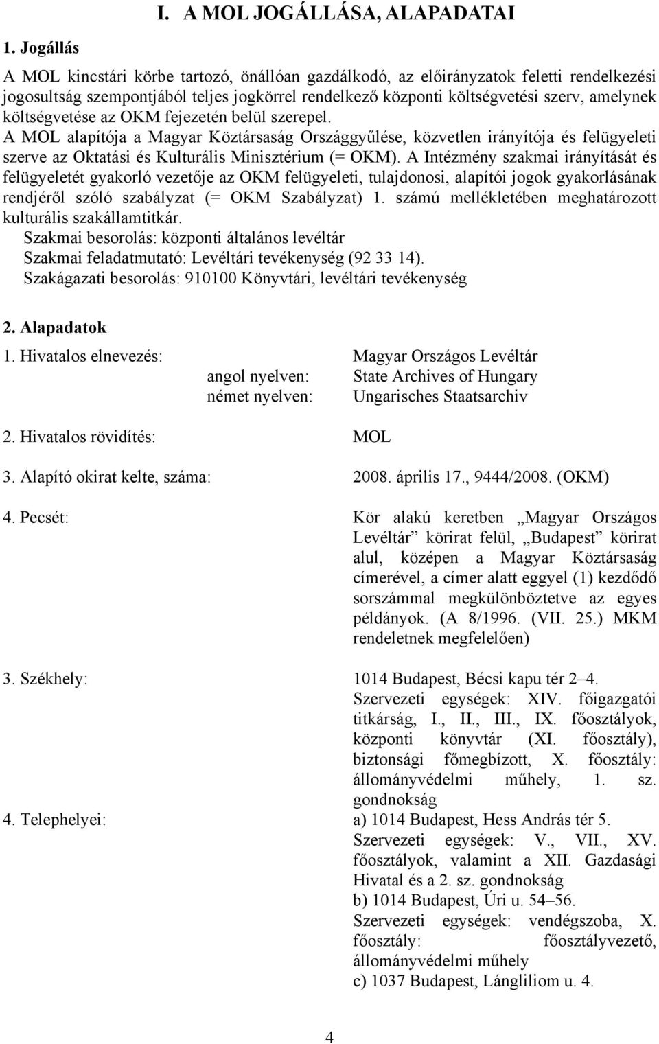 költségvetése az OKM fejezetén belül szerepel. A MOL alapítója a Magyar Köztársaság Országgyűlése, közvetlen irányítója és felügyeleti szerve az Oktatási és Kulturális Minisztérium (= OKM).