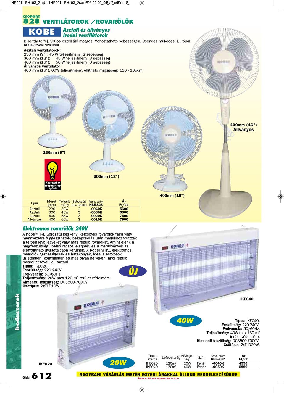 Asztali ventillátorok: 230 mm (9"): 45 W teljesítmény, 2 sebesség 300 mm (12"): 45 W teljesítmény, 3 sebesség 400 mm (16"): 58 W teljesítmény, 3 sebesség Állványos ventillátor 400 mm (16").