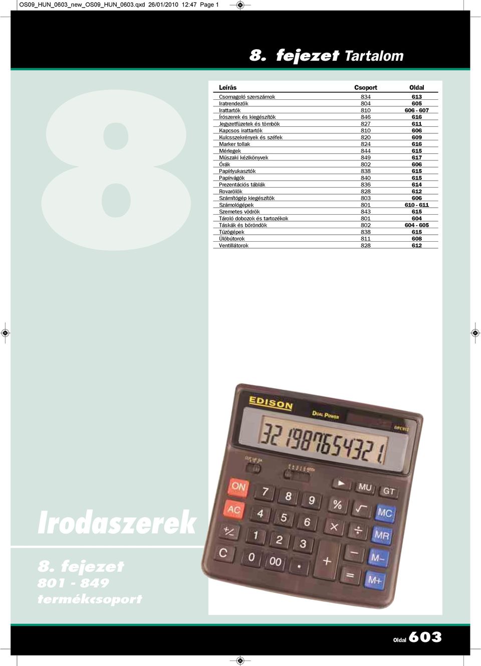 Kapcsos irattartók 810 606 Kulcsszekrények és széfek 820 609 Marker tollak 824 616 Mérlegek 844 615 Műszaki kézikönyvek 849 617 Órák 802 606 Papírlyukasztók 838 615 Papírvágók 840