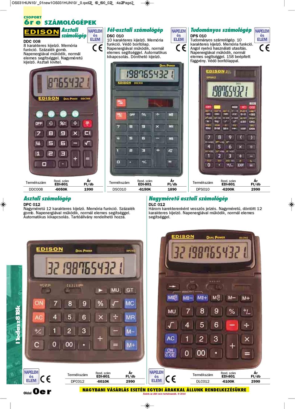 Napenergiával mûködik, normál elemes segítséggel. Automatikus kikapcsolás. Dönthetõ kijelzõ. NAPELEM és ELEM Tudományos számológép DPS 010 Tudományos számológép. 10 karakteres kijelzõ.
